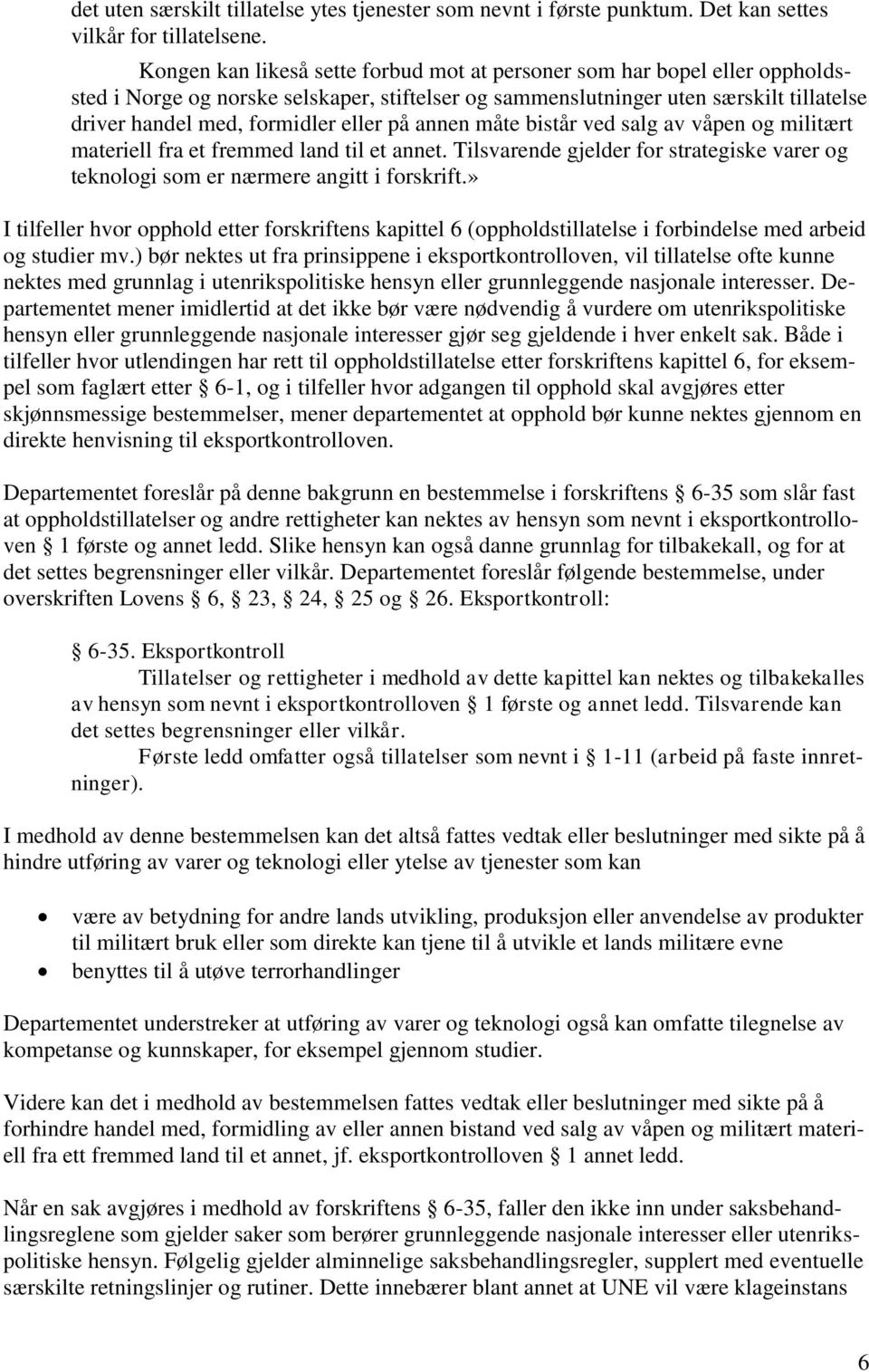 på annen måte bistår ved salg av våpen og militært materiell fra et fremmed land til et annet. Tilsvarende gjelder for strategiske varer og teknologi som er nærmere angitt i forskrift.