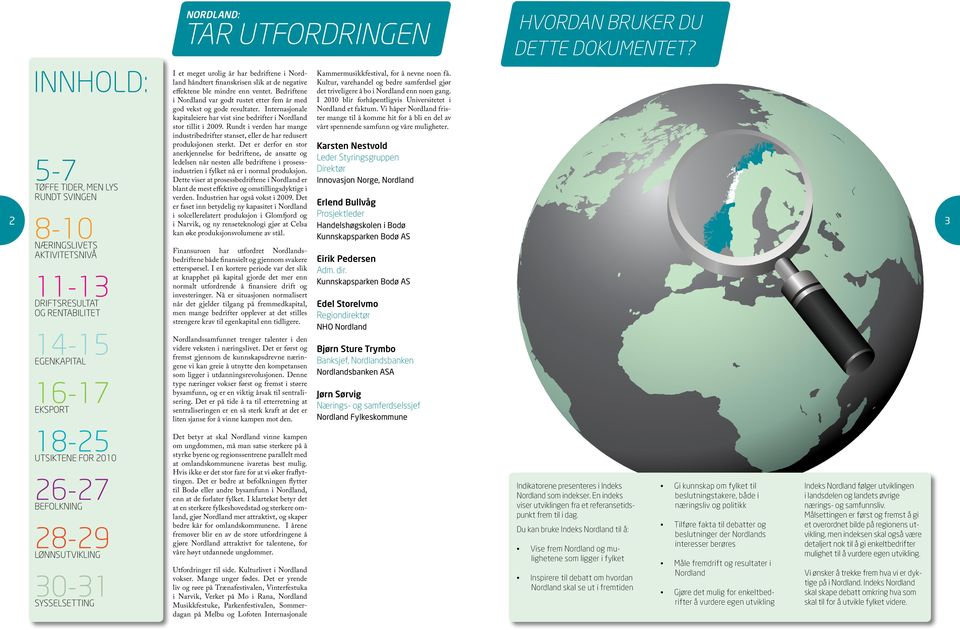 Bedriftene i Nordland var godt rustet etter fem år med god vekst og gode resultater. Internasjonale kapitaleiere har vist sine bedrifter i Nordland stor tillit i 2009.