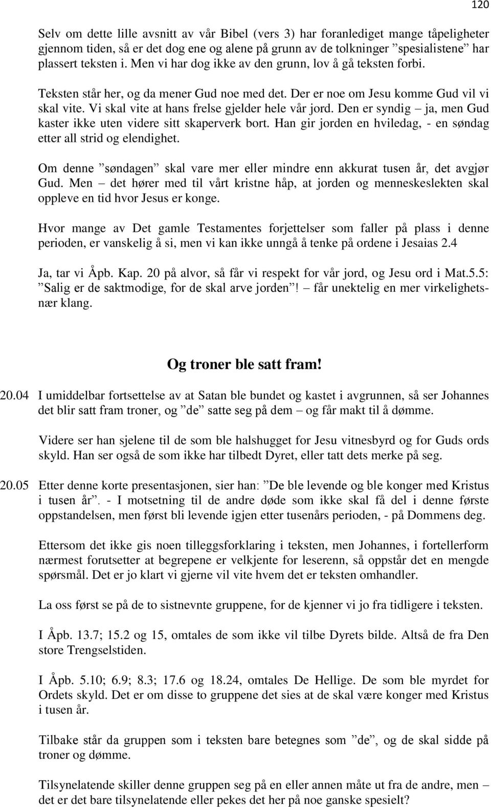 Vi skal vite at hans frelse gjelder hele vår jord. Den er syndig ja, men Gud kaster ikke uten videre sitt skaperverk bort. Han gir jorden en hviledag, - en søndag etter all strid og elendighet.