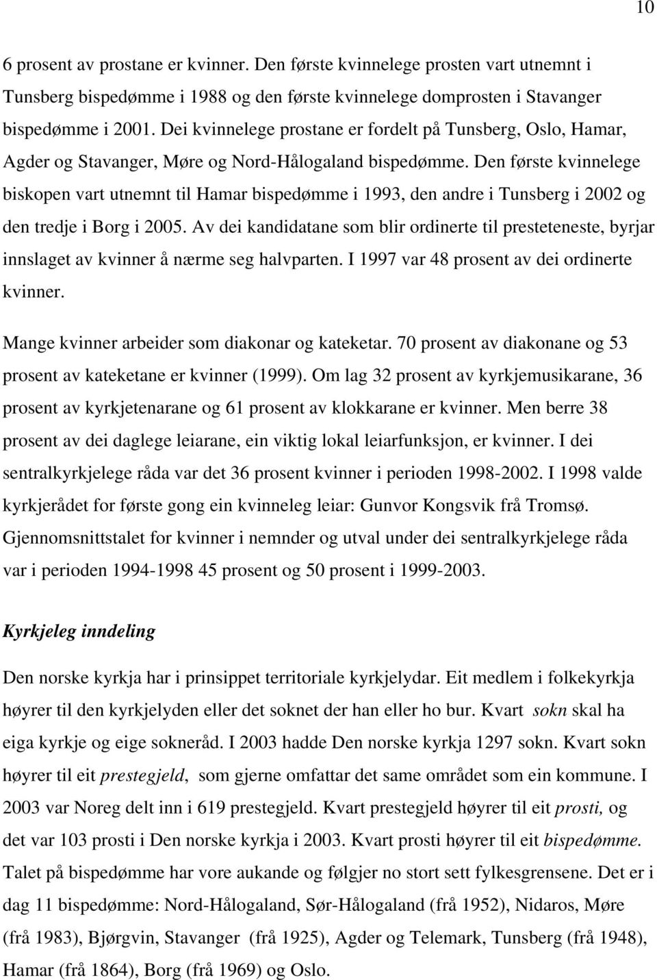 Den første kvinnelege biskopen vart utnemnt til Hamar bispedømme i 1993, den andre i Tunsberg i 2002 og den tredje i Borg i 2005.