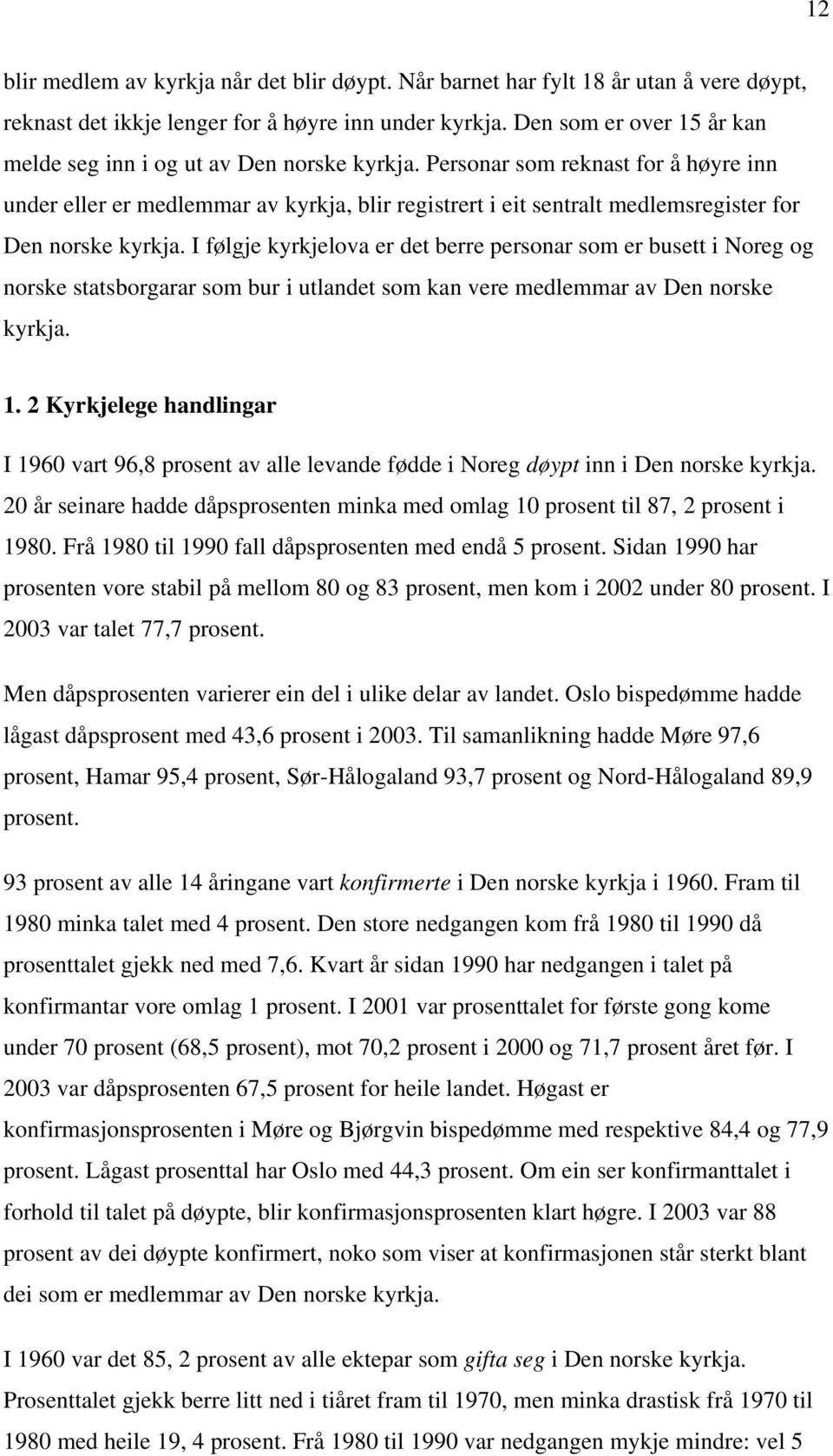 Personar som reknast for å høyre inn under eller er medlemmar av kyrkja, blir registrert i eit sentralt medlemsregister for Den norske kyrkja.