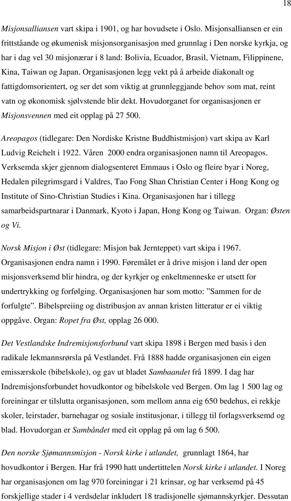 Taiwan og Japan. Organisasjonen legg vekt på å arbeide diakonalt og fattigdomsorientert, og ser det som viktig at grunnleggjande behov som mat, reint vatn og økonomisk sjølvstende blir dekt.