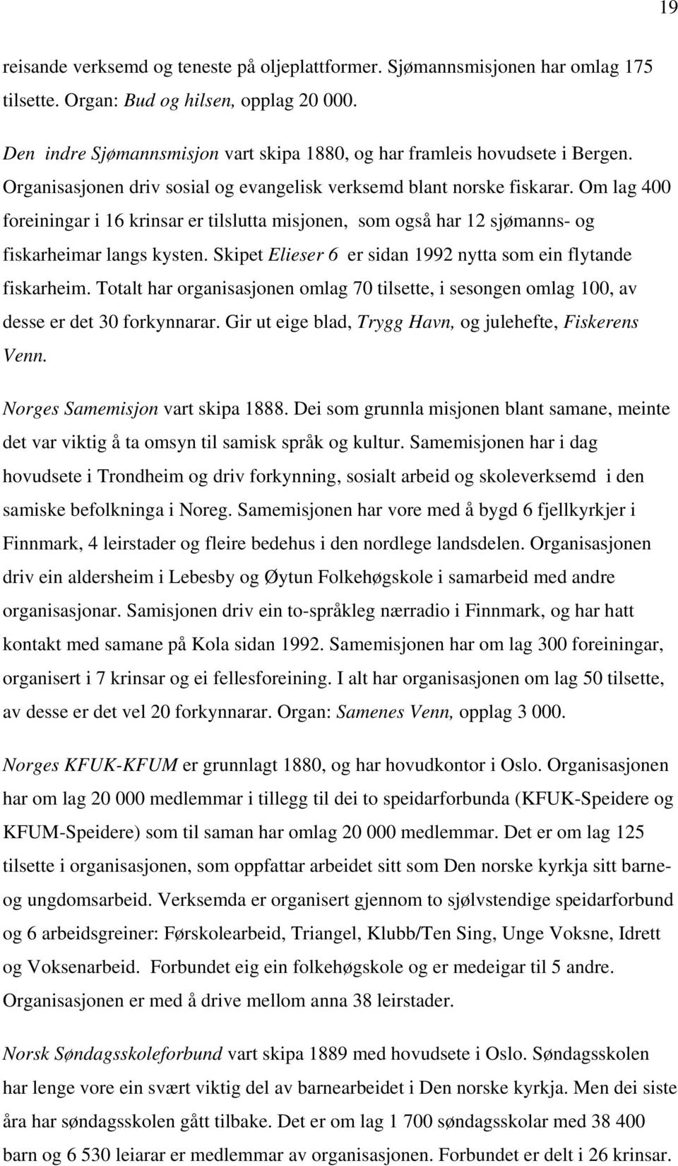 Om lag 400 foreiningar i 16 krinsar er tilslutta misjonen, som også har 12 sjømanns- og fiskarheimar langs kysten. Skipet Elieser 6 er sidan 1992 nytta som ein flytande fiskarheim.