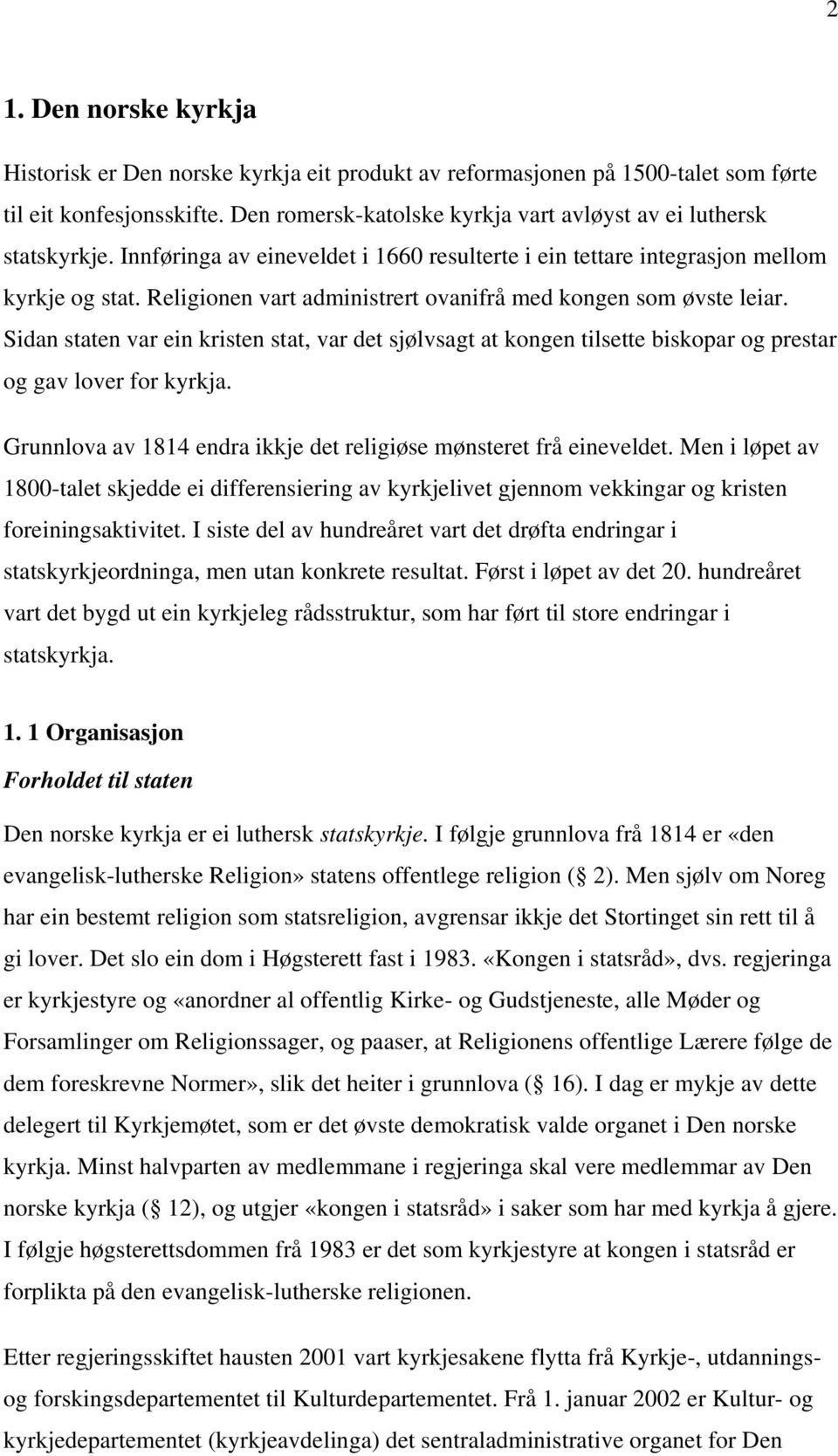 Religionen vart administrert ovanifrå med kongen som øvste leiar. Sidan staten var ein kristen stat, var det sjølvsagt at kongen tilsette biskopar og prestar og gav lover for kyrkja.