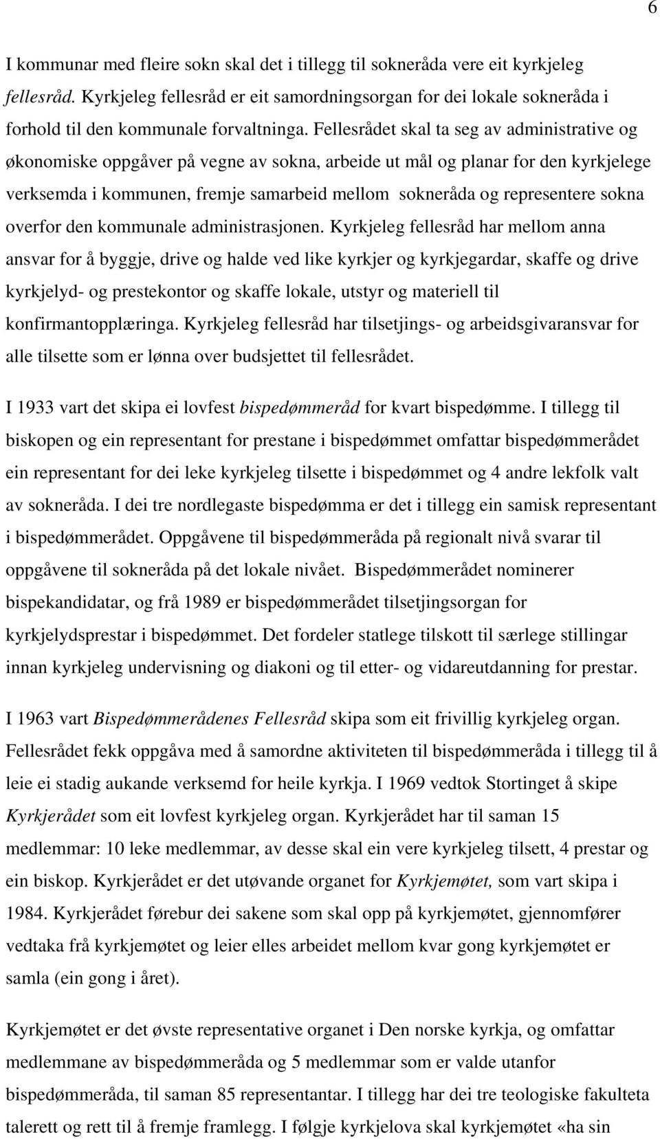 Fellesrådet skal ta seg av administrative og økonomiske oppgåver på vegne av sokna, arbeide ut mål og planar for den kyrkjelege verksemda i kommunen, fremje samarbeid mellom sokneråda og representere