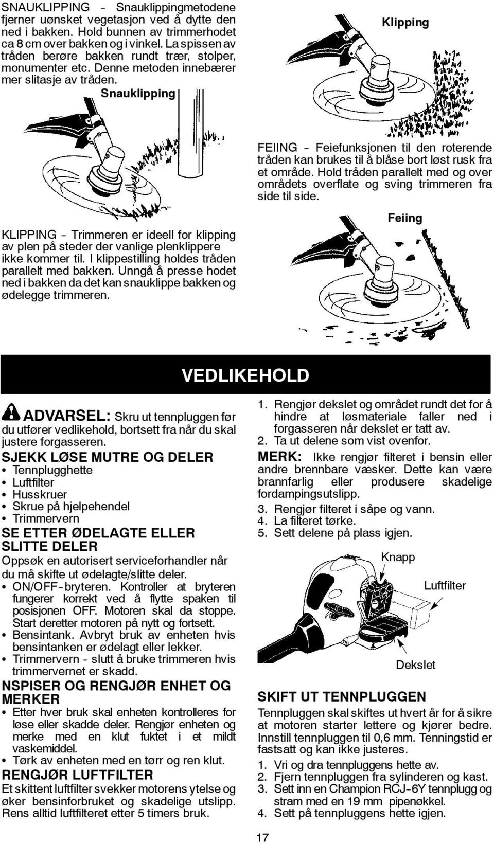 Snauklipping Klipping KLIPPING - Trimmeren er ideell for klipping av plen på steder der vanlige plenklippere ikke kommer til. I klippestilling holdes tråden parallelt med bakken.