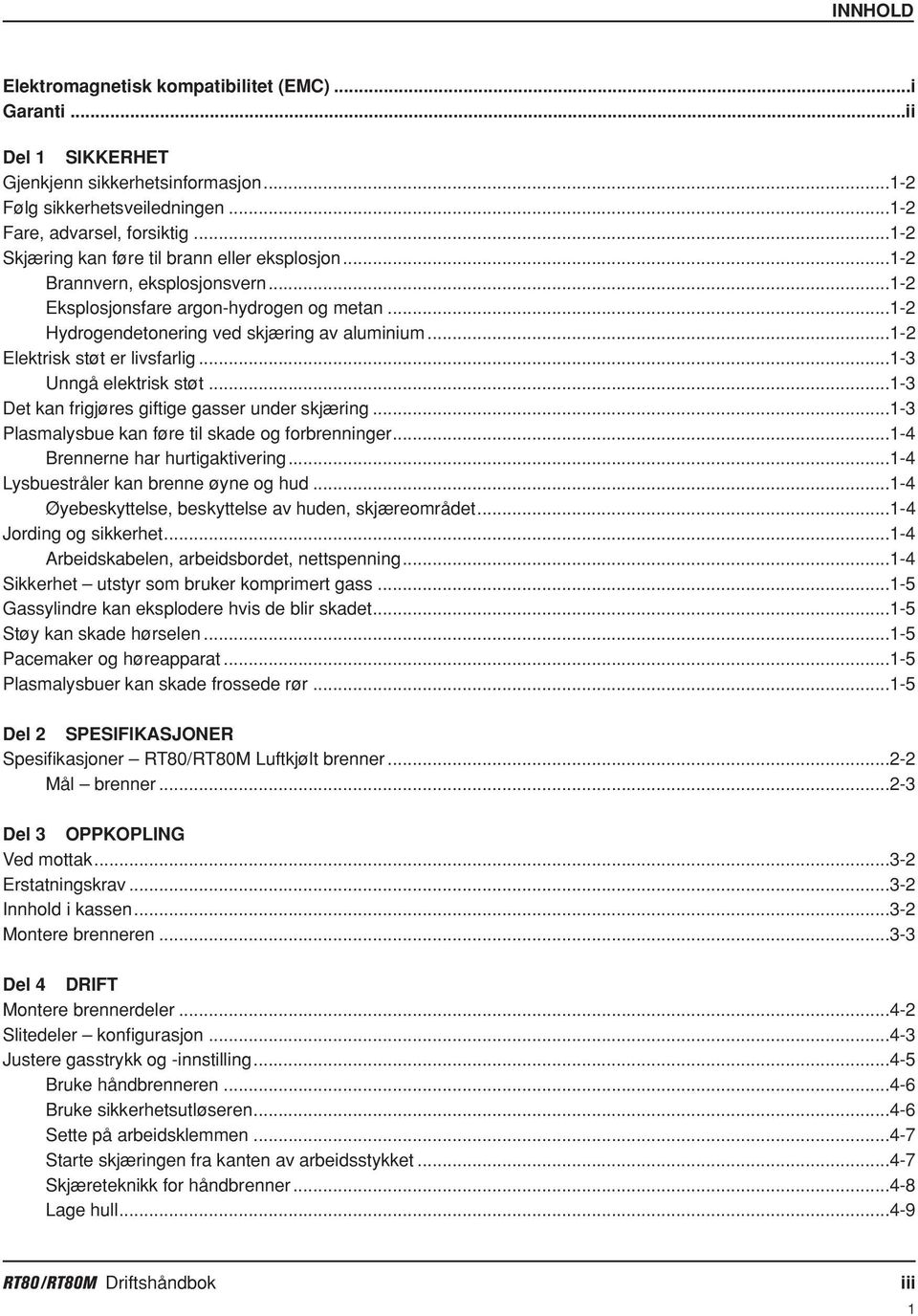 ..-2 Elektrisk støt er livsfarlig...-3 Unngå elektrisk støt...-3 Det kan frigjøres giftige gasser under skjæring...-3 Plasmalysbue kan føre til skade og forbrenninger.