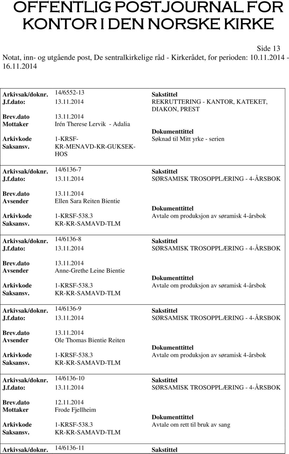 2014 SØRSAMISK TROSOPPLÆRING - 4-ÅRSBOK Avsender Ellen Sara Reiten Bientie Arkivkode 1-KRSF-538.3 Avtale om produksjon av søramisk 4-årsbok Saksansv. KR-KR-SAMAVD-TLM Arkivsak/doknr.