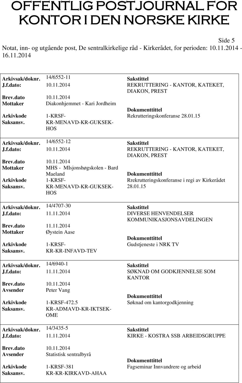 2014 REKRUTTERING - KANTOR, KATEKET, DIAKON, PREST Mottaker MHS - MIsjonshøgskolen - Bard Maeland Arkivkode 1-KRSF- Rrekrutteringskonferanse i regi av Kirkerådet HOS 28.01.15 Arkivsak/doknr.