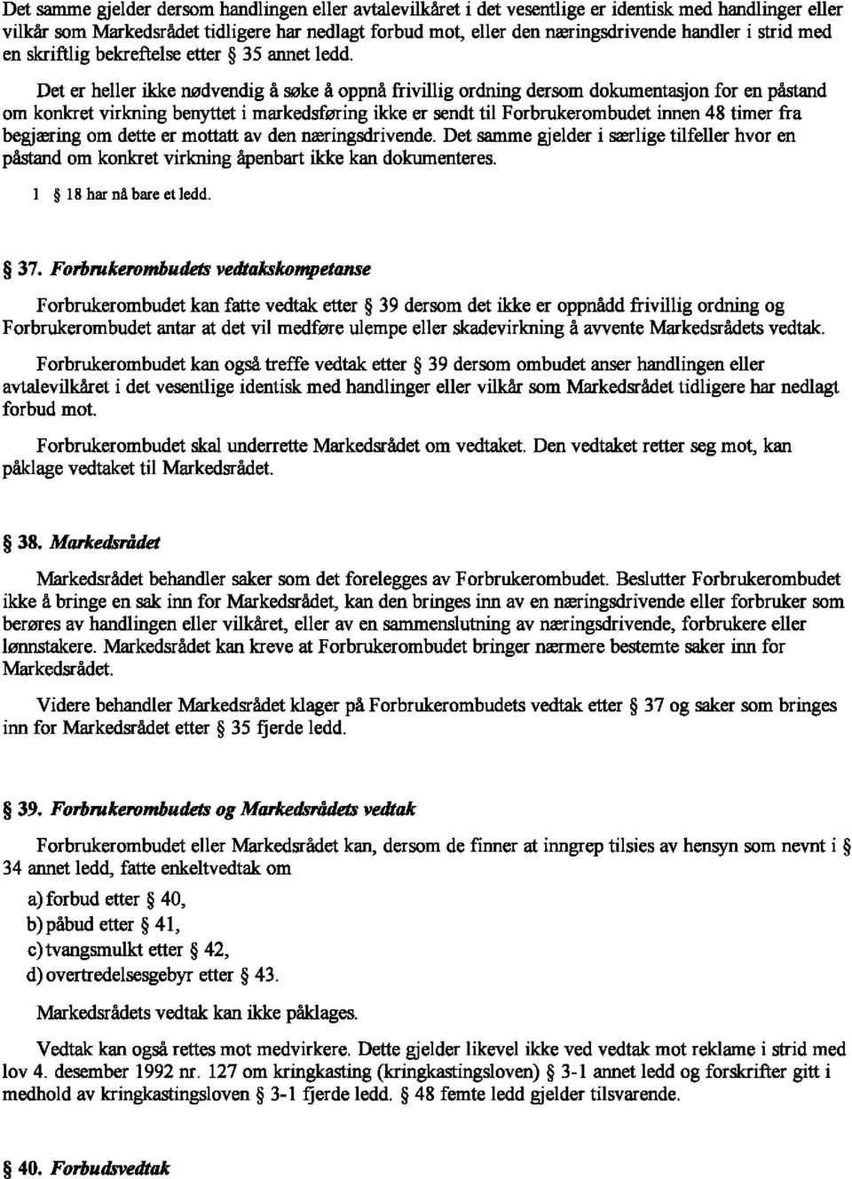 Det er heller ikke oodvendig a S13ke a oppna frivillig ordning dersom dokumentasjon for en pastand om konkret virkning benyttet i markedsfming ikke er sendt til Forbrukerombudet innen 48 timer fra