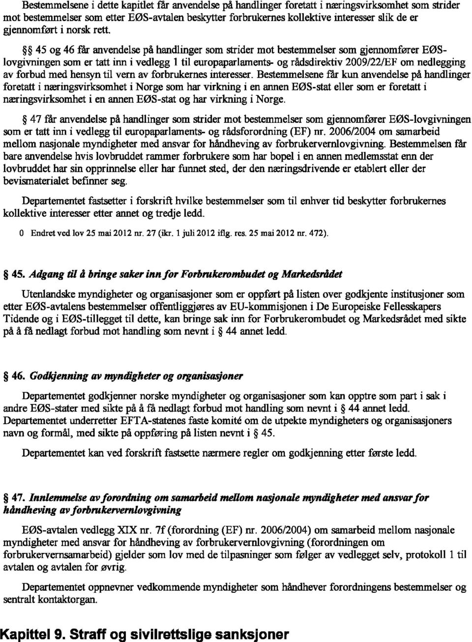 45 og 46 tar anvendelse pa handlinger som strider mot bestemmelser som gjennomfmer EelSlovgivningen som er tatt inn i vedlegg I til europaparlaments- og riidsdirektiv 2009/22/EF om nedlegging av