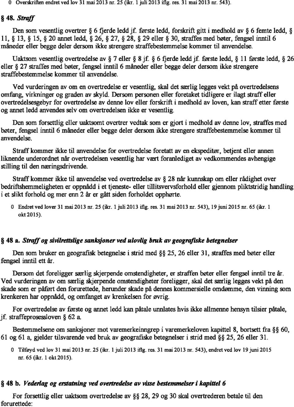 straffebestemmelse kommer til anvendelse. Uaktsom vesentlig overtredelse av 7 eller 8 jf. 6 fjerde ledd jf.