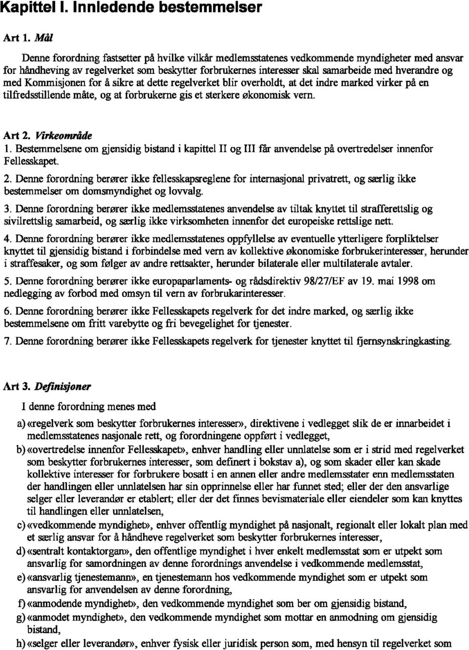 og med Kommisjonen for a sikre at dette regelverket blir overholdt, at det indre marked virker pa en tilfredsstillende mate, og at forbrukerne gis et sterkere 0konomisk vern. Art 2. Virkeomrtide 1.