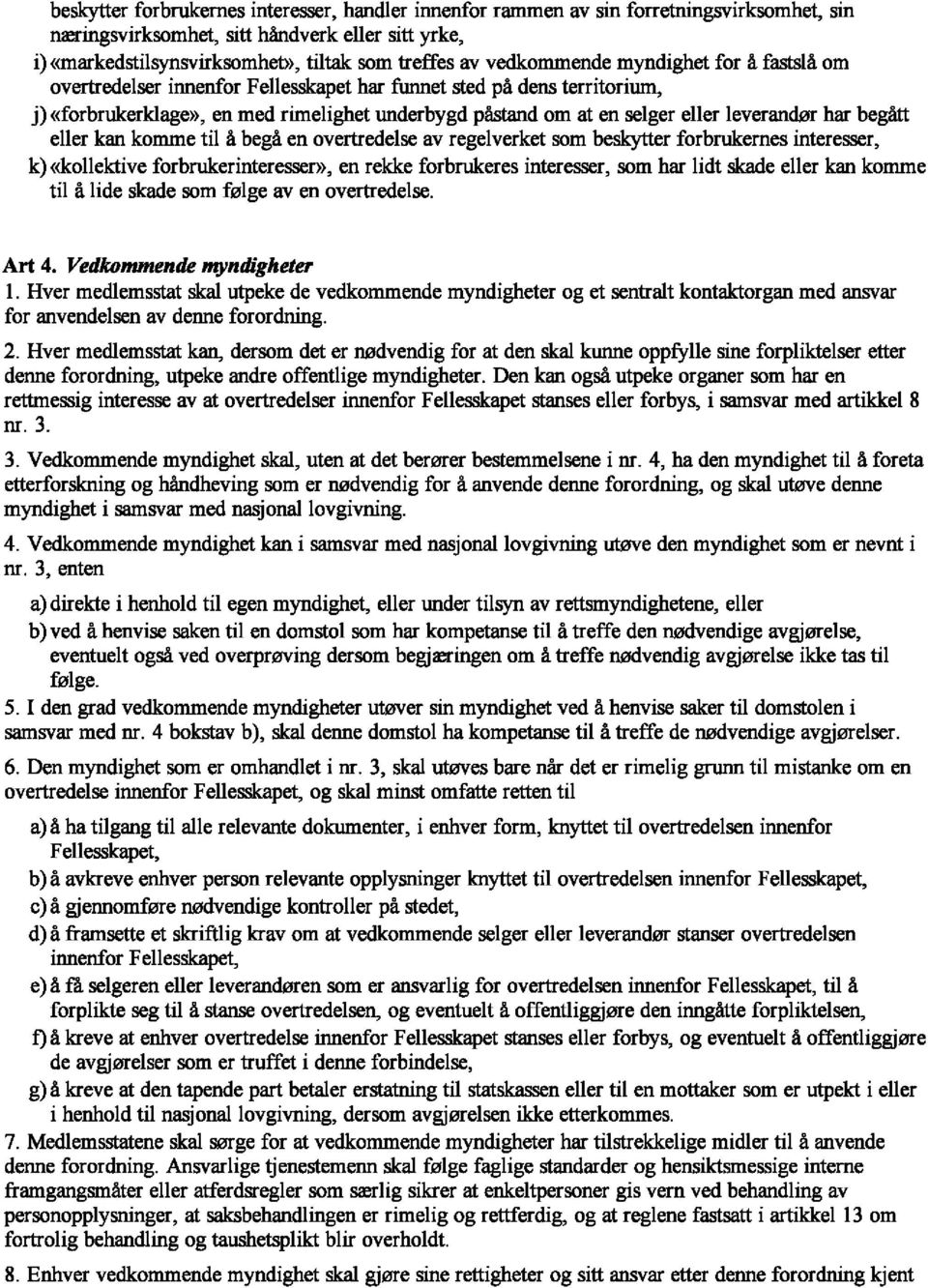 leverandro" har begatt eller kan komme til a bega en overtredelse av regelverket som beskytter forbrukemes interesser, k) «kollektive forbrukerinteresser», en rekke forbrukeres interesser, som har