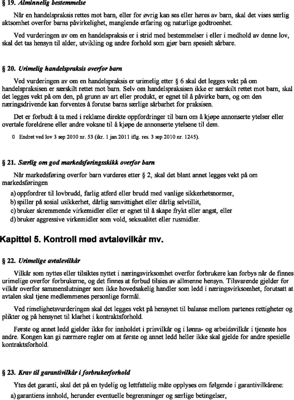 Ved vurderingen av om en handelspraksis er i strid med bestemmelser i eller i medhold av denne lov, skal det tas hensyn til alder, utvikling og andre forhold som gj01' barn spesielt sarbare. 20.