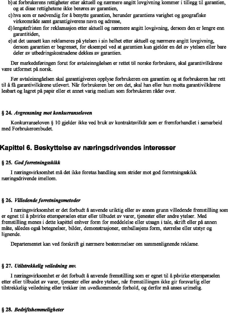 lengre enn garantitiden, e) at det uansett kan reklameres pa ytelsen i sin helhet etter aktuell og nrermere angitt lovgivning, dersom garantien er begrenset, for eksempel ved at garantien kun gjelder