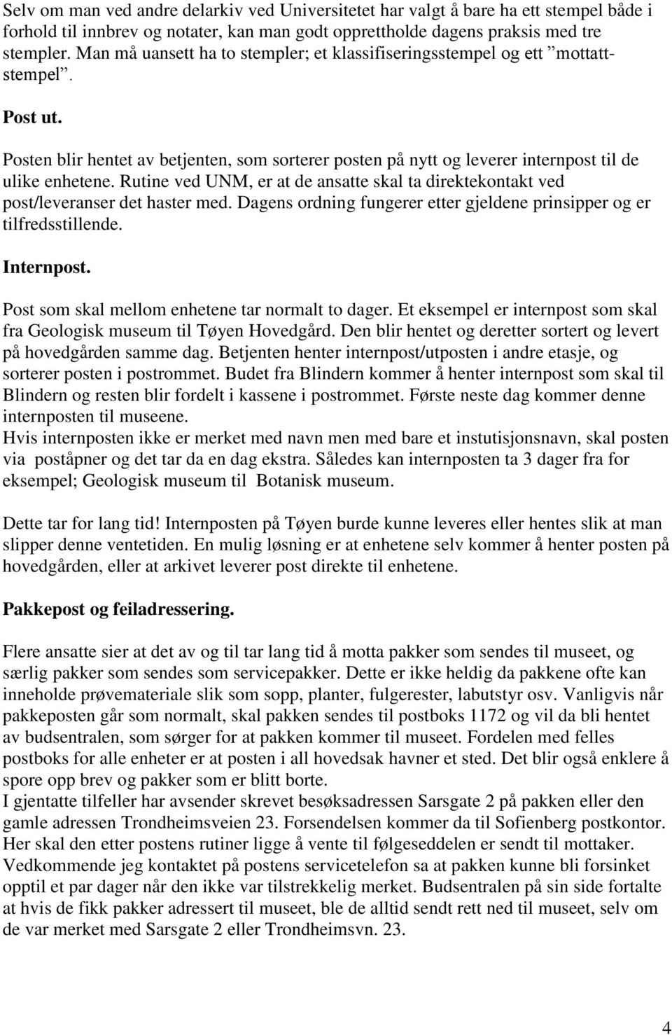 Rutine ved UNM, er at de ansatte skal ta direktekontakt ved post/leveranser det haster med. Dagens ordning fungerer etter gjeldene prinsipper og er tilfredsstillende. Internpost.