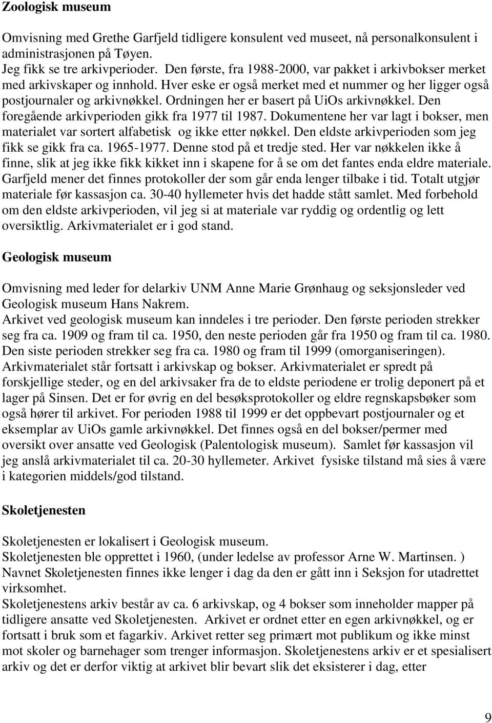 Ordningen her er basert på UiOs arkivnøkkel. Den foregående arkivperioden gikk fra 1977 til 1987. Dokumentene her var lagt i bokser, men materialet var sortert alfabetisk og ikke etter nøkkel.