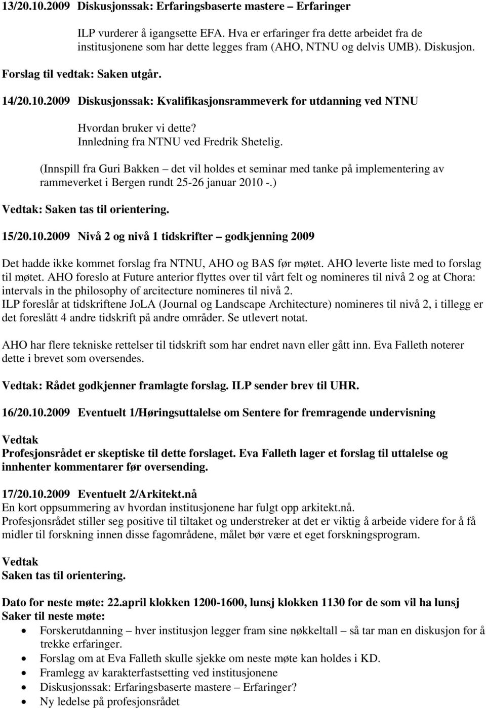 2009 Diskusjonssak: Kvalifikasjonsrammeverk for utdanning ved NTNU Hvordan bruker vi dette? Innledning fra NTNU ved Fredrik Shetelig.