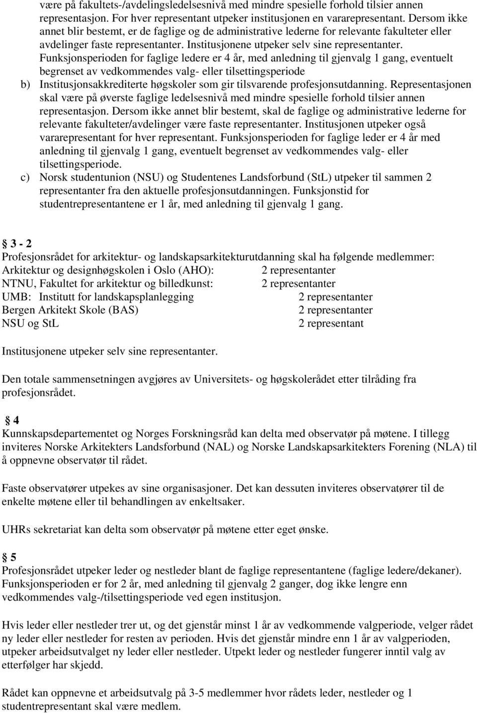 Funksjonsperioden for faglige ledere er 4 år, med anledning til gjenvalg 1 gang, eventuelt begrenset av vedkommendes valg- eller tilsettingsperiode b) Institusjonsakkrediterte høgskoler som gir