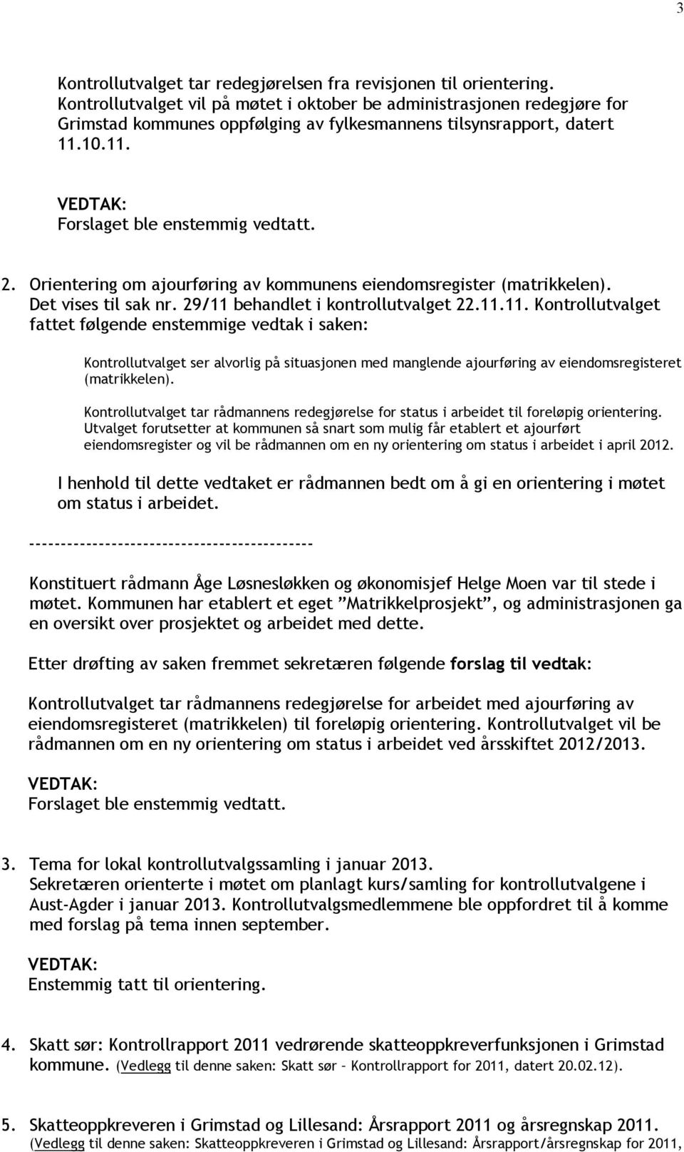 Orientering om ajourføring av kommunens eiendomsregister (matrikkelen). Det vises til sak nr. 29/11 