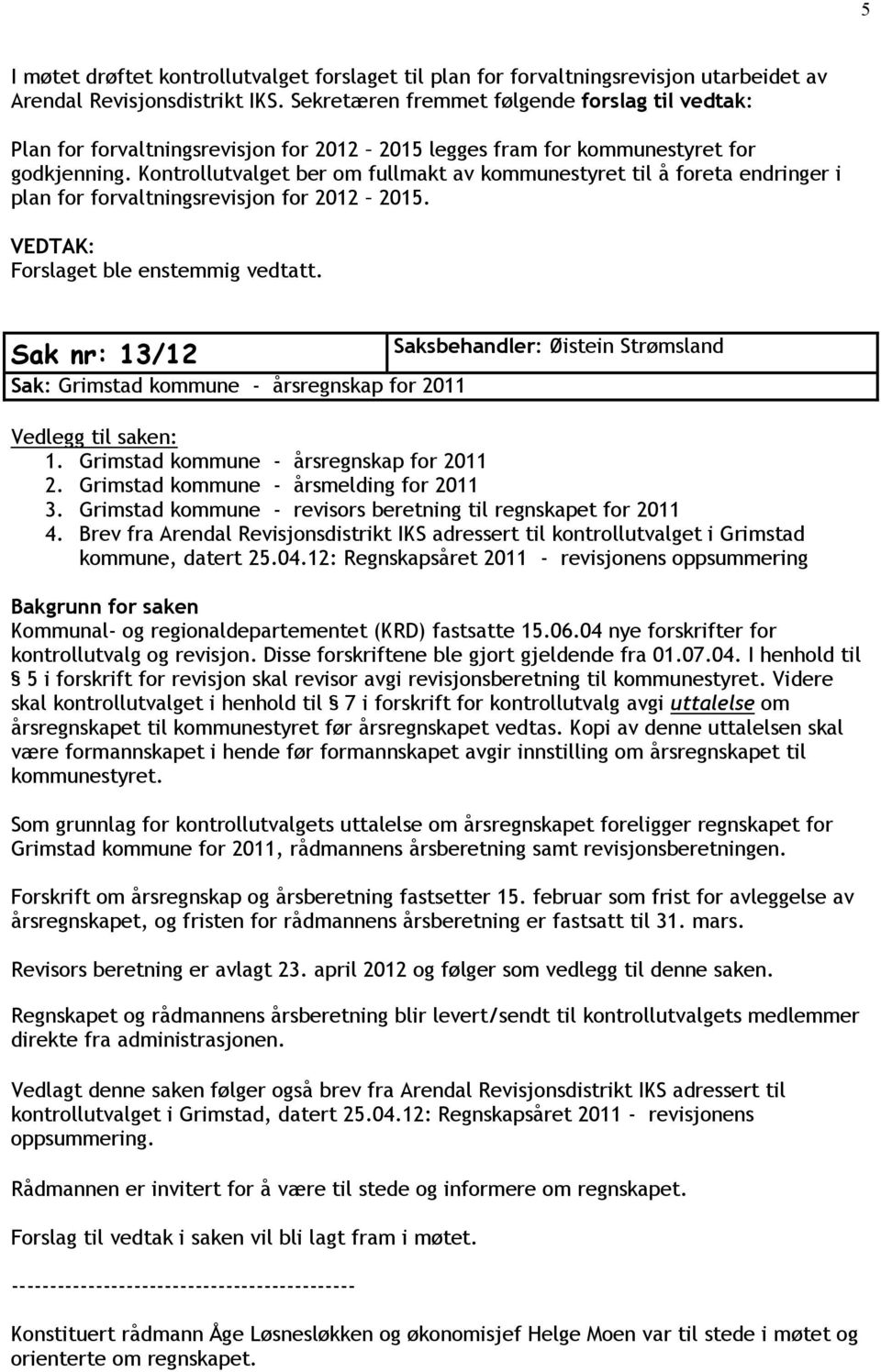 Kontrollutvalget ber om fullmakt av kommunestyret til å foreta endringer i plan for forvaltningsrevisjon for 2012 2015. Sak nr: 13/12 Sak: Grimstad kommune - årsregnskap for 2011 Vedlegg til saken: 1.