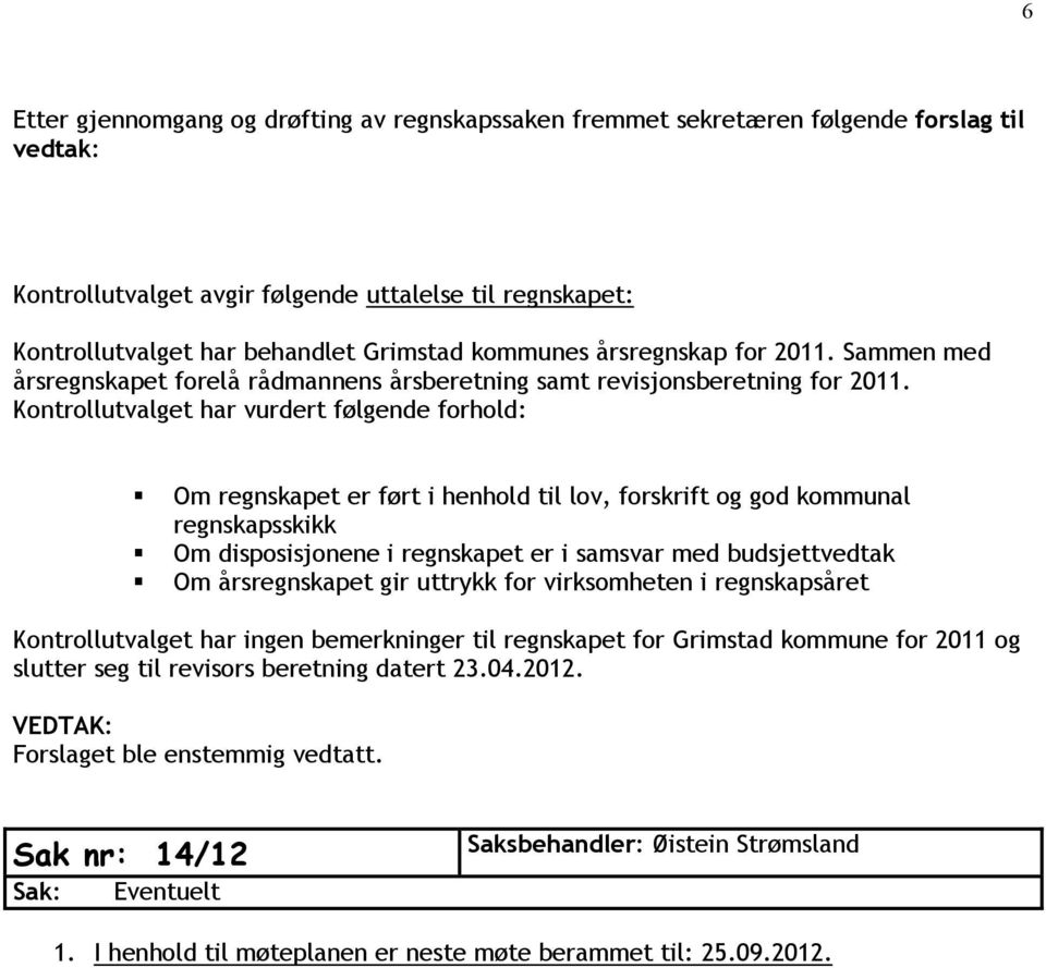 Kontrollutvalget har vurdert følgende forhold: Om regnskapet er ført i henhold til lov, forskrift og god kommunal regnskapsskikk Om disposisjonene i regnskapet er i samsvar med budsjettvedtak Om