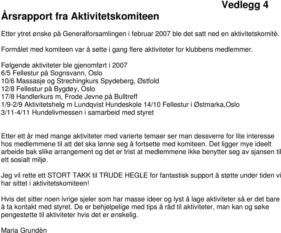 Følgende aktiviteter ble gjenomført i 2007 6/5 Fellestur på Sognsvann, Oslo 10/6 Massasje og Strechingkurs Spydeberg, Østfold 12/8 Fellestur på Bygdøy, Oslo 17/8 Handlerkurs m, Frode Jevne på