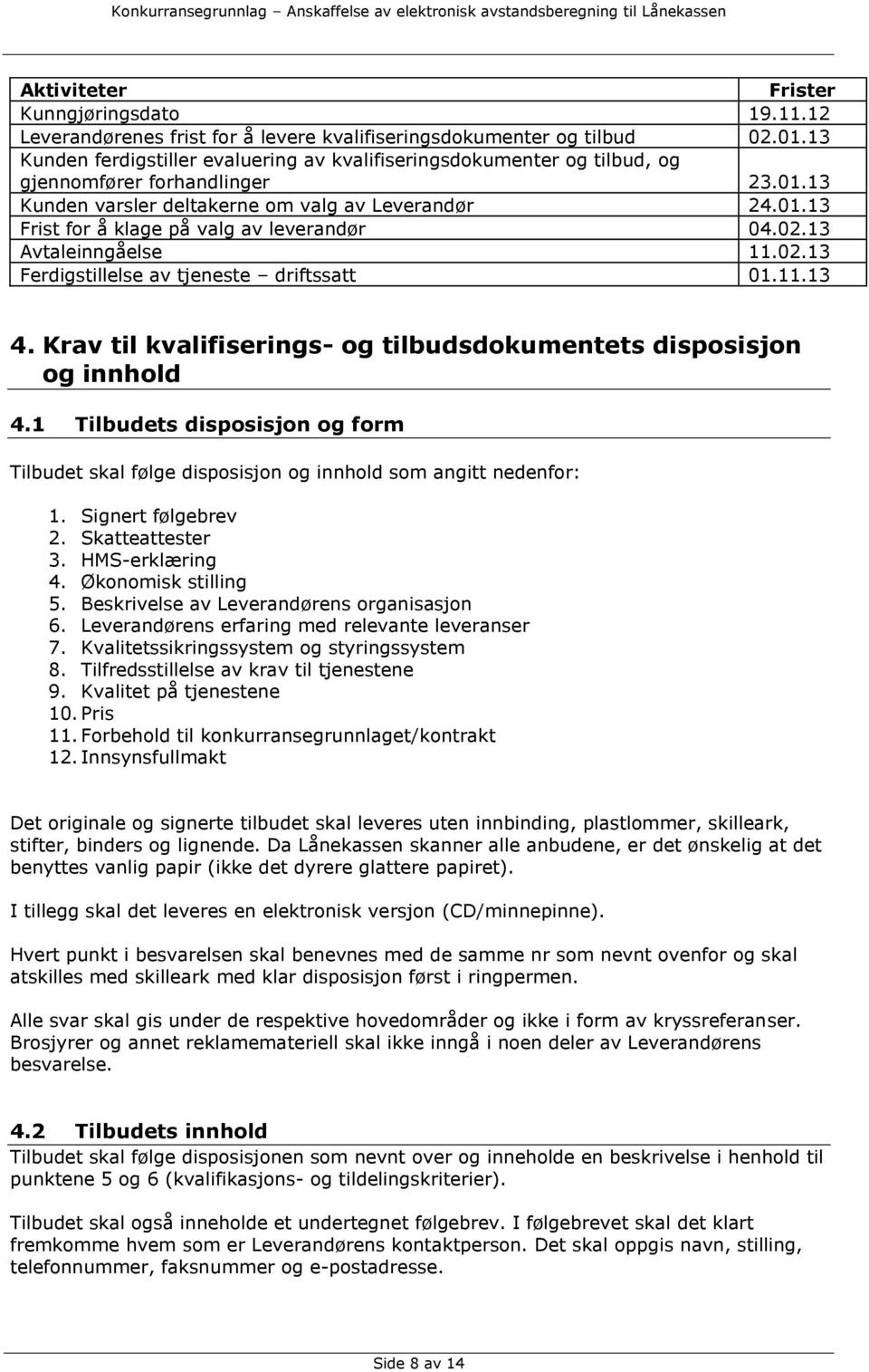 02.13 Avtaleinngåelse 11.02.13 Ferdigstillelse av tjeneste driftssatt 01.11.13 4. Krav til kvalifiserings- og tilbudsdokumentets disposisjon og innhold 4.