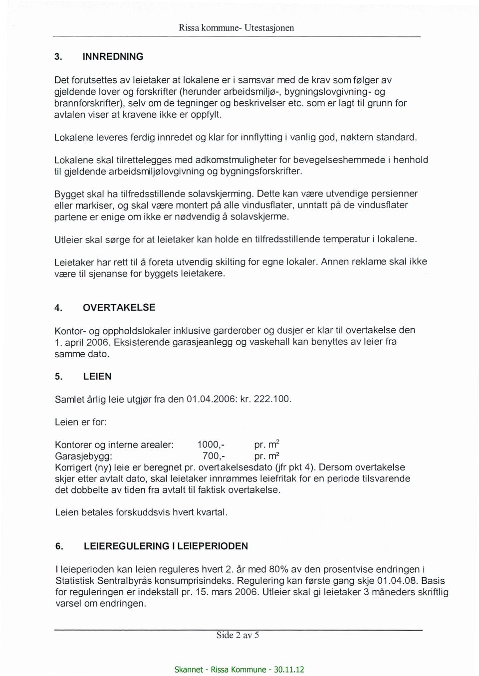 Lokalene skal tilrettelegges med adkomstmuligheter for bevegelseshemmede i henhold til gjeldende arbeidsmiljølovgivning og bygningsforskrifter. Bygget skal ha tilfredsstillende solavskjerming.