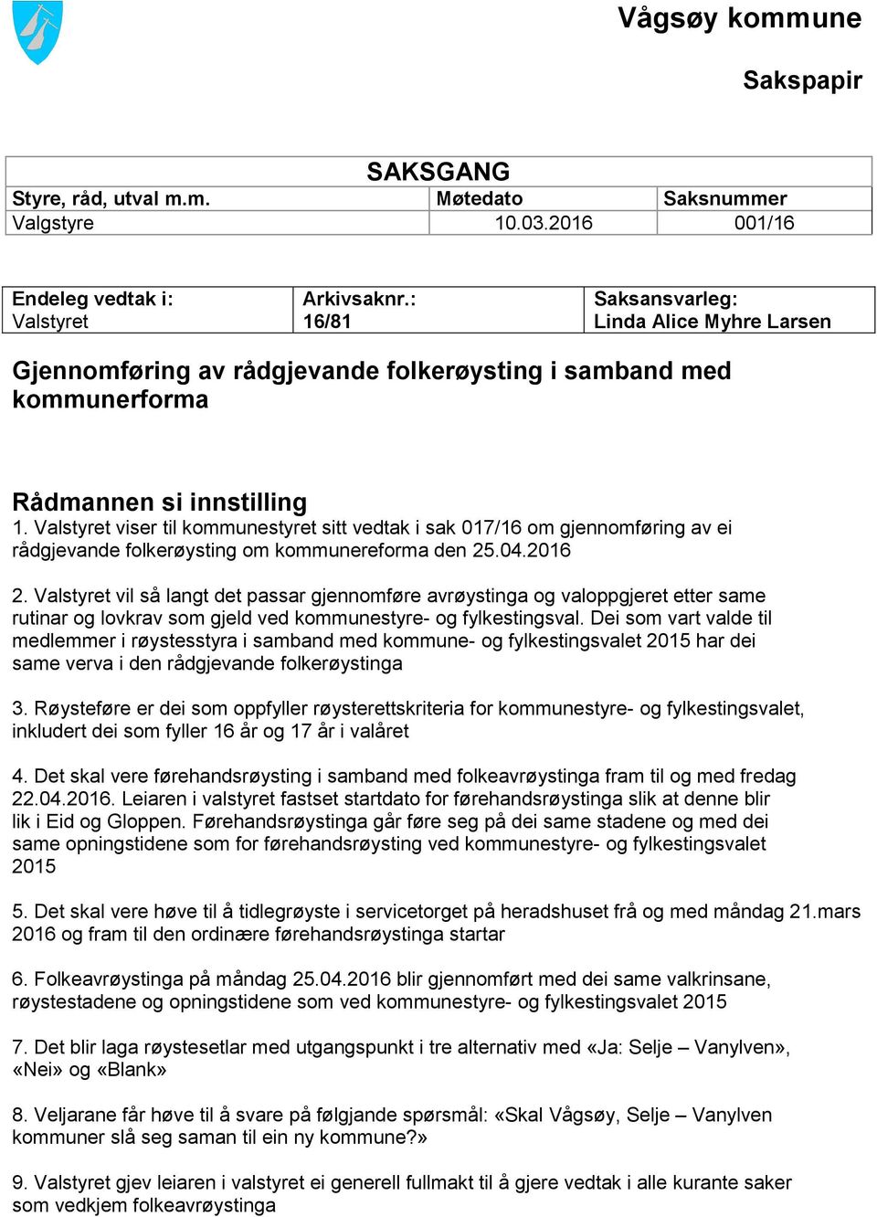 Valstyret viser til kommunestyret sitt vedtak i sak 017/16 om gjennomføring av ei rådgjevande folkerøysting om kommunereforma den 25.04.2016 2.