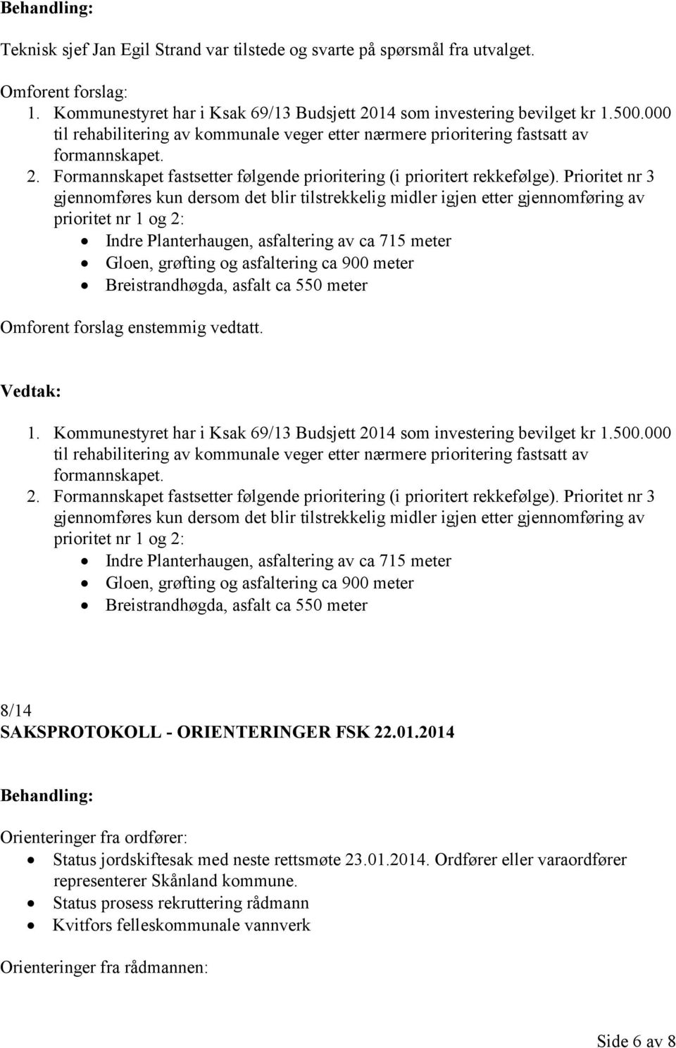 Prioritet nr 3 gjennomføres kun dersom det blir tilstrekkelig midler igjen etter gjennomføring av prioritet nr 1 og 2: Indre Planterhaugen, asfaltering av ca 715 meter Gloen, grøfting og asfaltering