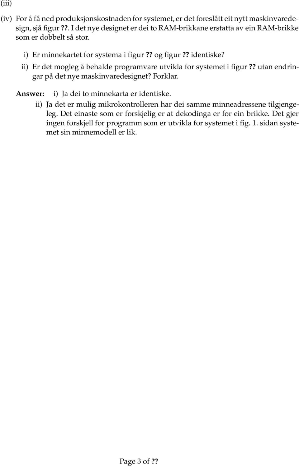 ii) Er det mogleg å behalde programvare utvikla for systemet i figur?? utan endringar på det nye maskinvaredesignet? Forklar. Answer: i) Ja dei to minnekarta er identiske.