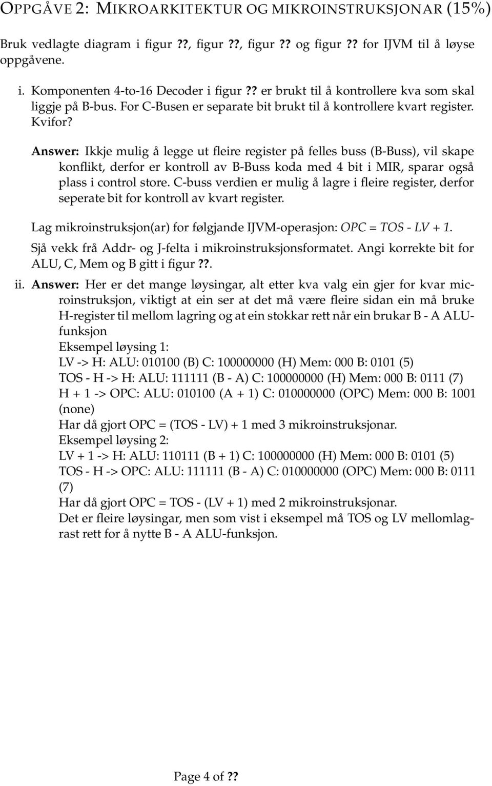 Answer: Ikkje mulig å legge ut fleire register på felles buss (B-Buss), vil skape konflikt, derfor er kontroll av B-Buss koda med 4 bit i MIR, sparar også plass i control store.