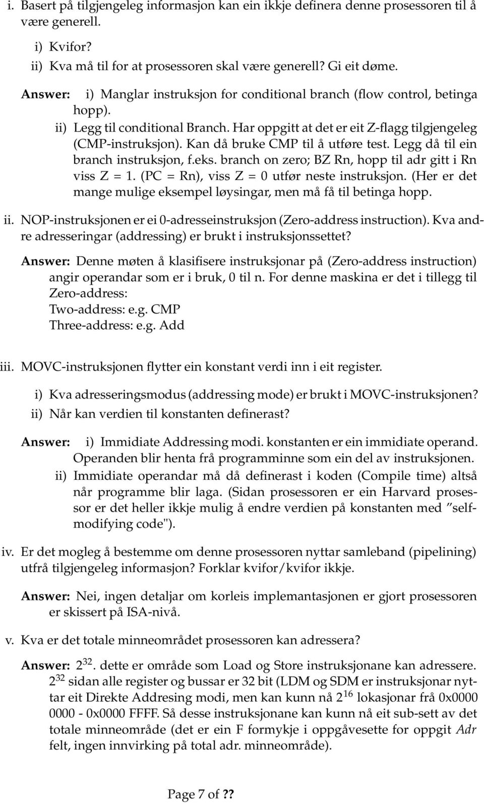 Kan då bruke CMP til å utføre test. Legg då til ein branch instruksjon, f.eks. branch on zero; BZ Rn, hopp til adr gitt i Rn vissz = 1.(PC = Rn), viss Z = 0utfør neste instruksjon.