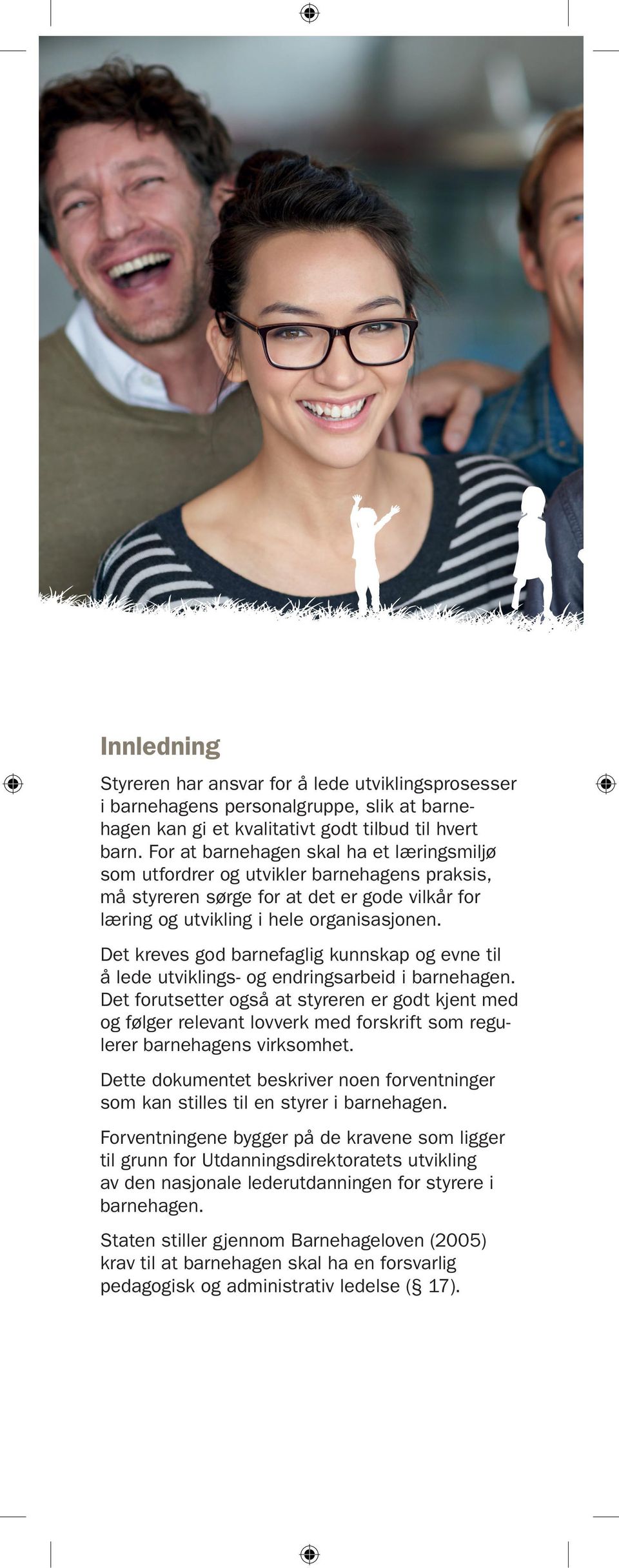 Det kreves god barnefaglig kunnskap og evne til å lede utviklings- og endringsarbeid i barnehagen.