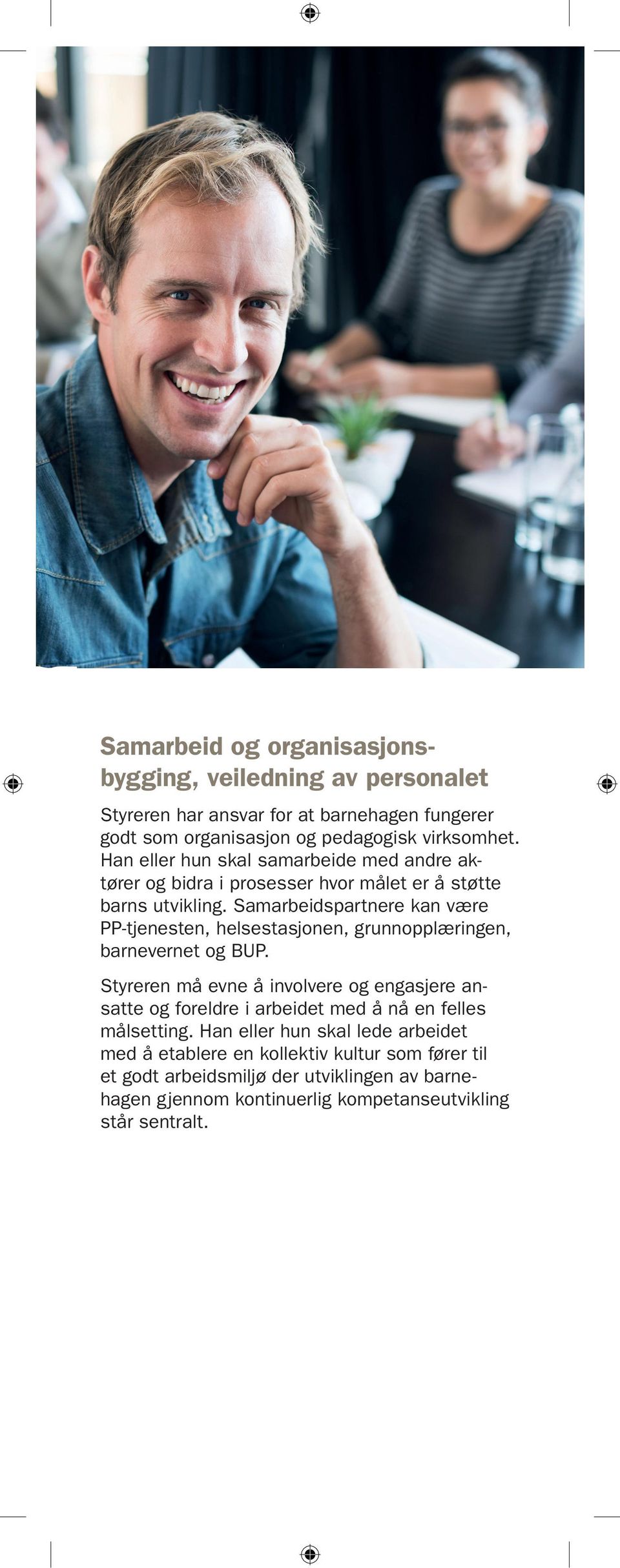 Samarbeidspartnere kan være PP-tjenesten, helsestasjonen, grunnopplæringen, barnevernet og BUP.