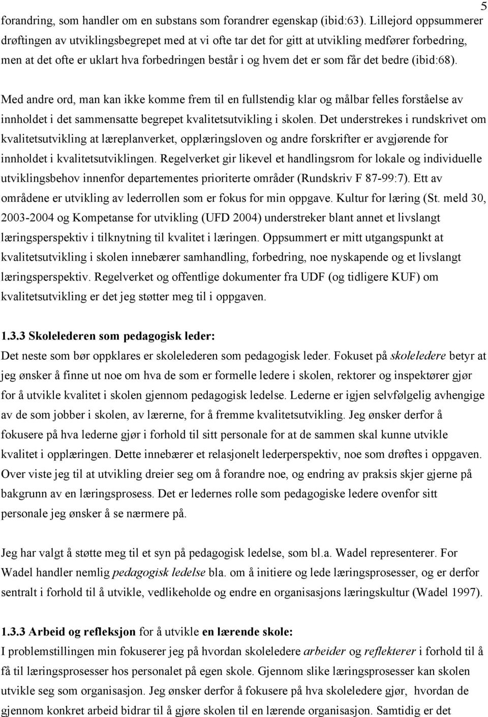 bedre (ibid:68). Med andre ord, man kan ikke komme frem til en fullstendig klar og målbar felles forståelse av innholdet i det sammensatte begrepet kvalitetsutvikling i skolen.