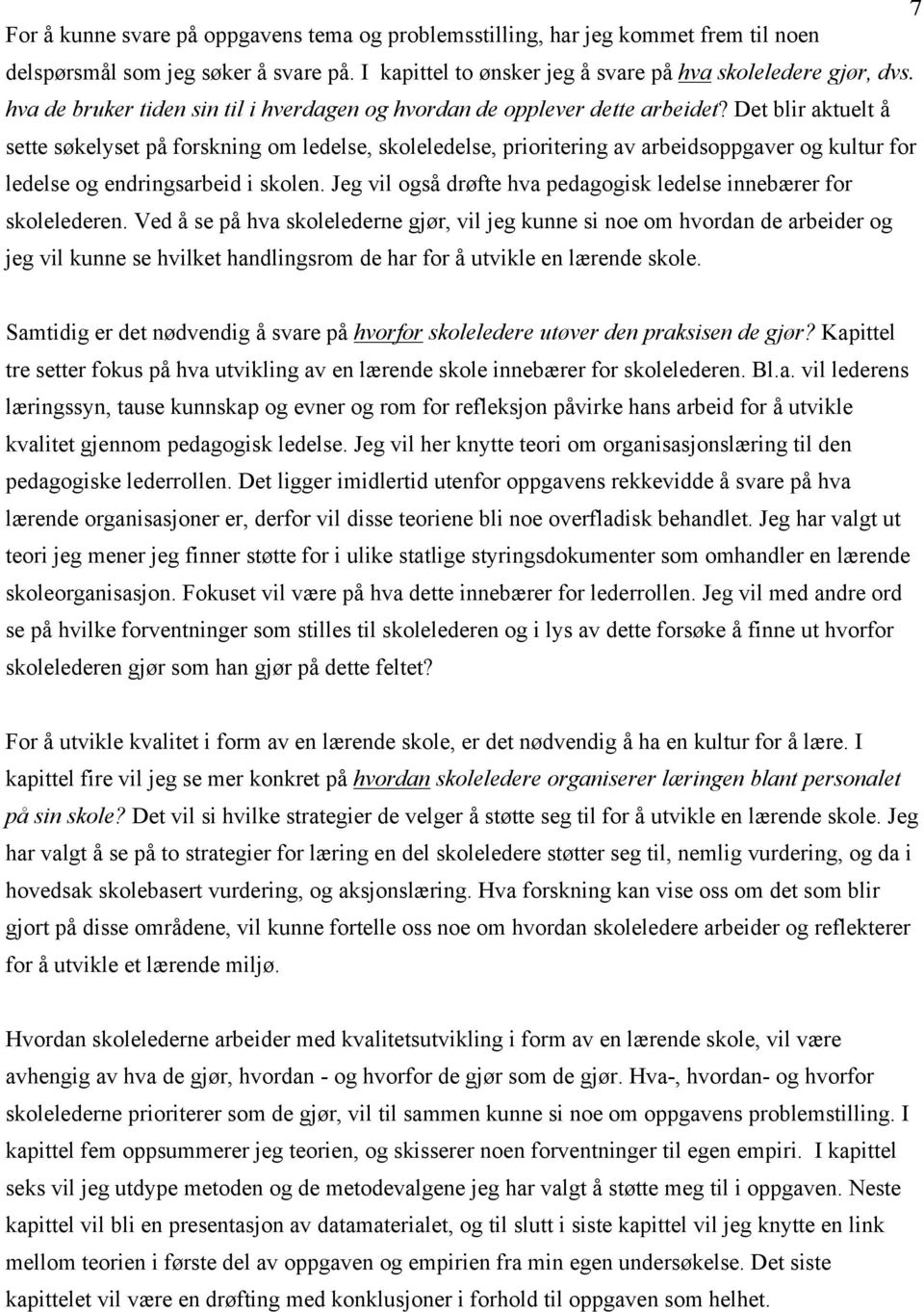 Det blir aktuelt å sette søkelyset på forskning om ledelse, skoleledelse, prioritering av arbeidsoppgaver og kultur for ledelse og endringsarbeid i skolen.