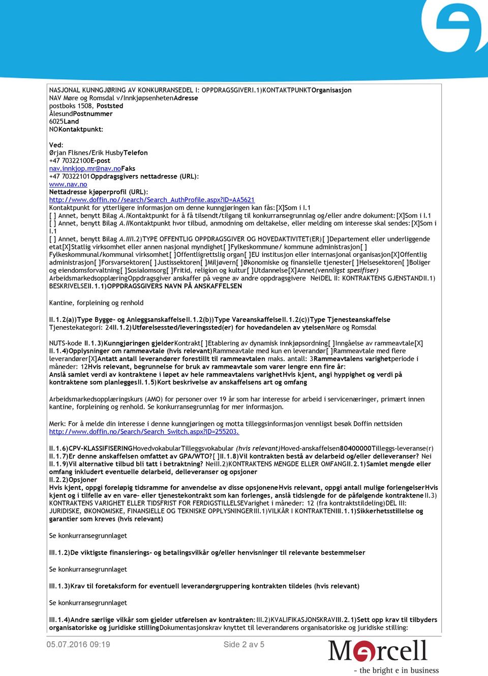 no +47 70322101Oppdragsgivers nettadresse (URL): www.nav.no Nettadresse kjøperprofil (URL): http://www.doffin.no//search/search_authprofile.aspx?