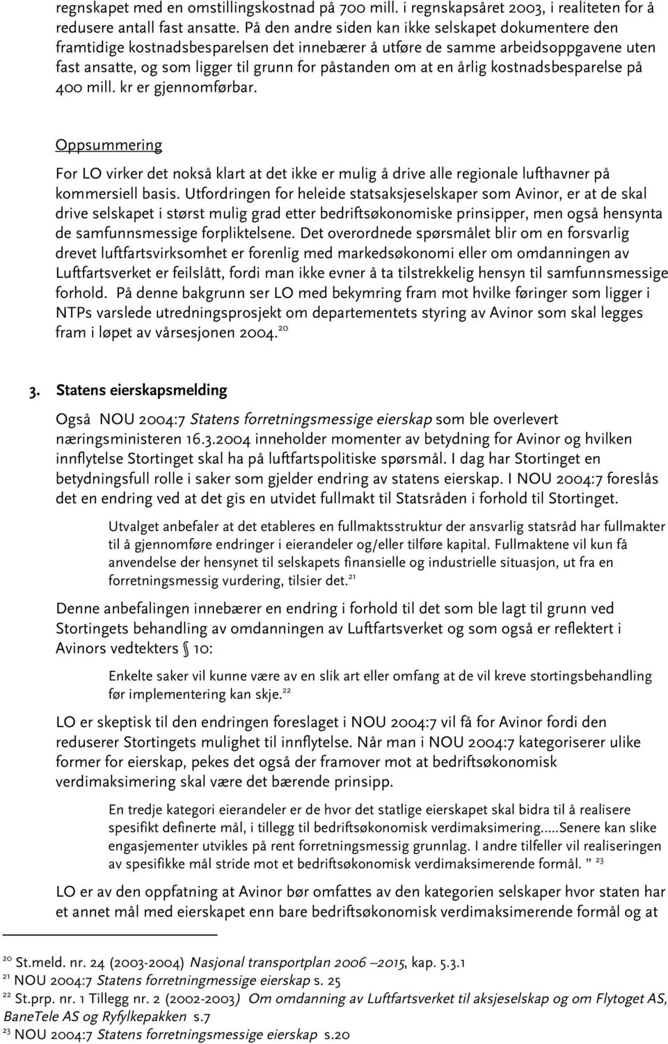 årlig kostnadsbesparelse på 400 mill. kr er gjennomførbar. Oppsummering For LO virker det nokså klart at det ikke er mulig å drive alle regionale lufthavner på kommersiell basis.