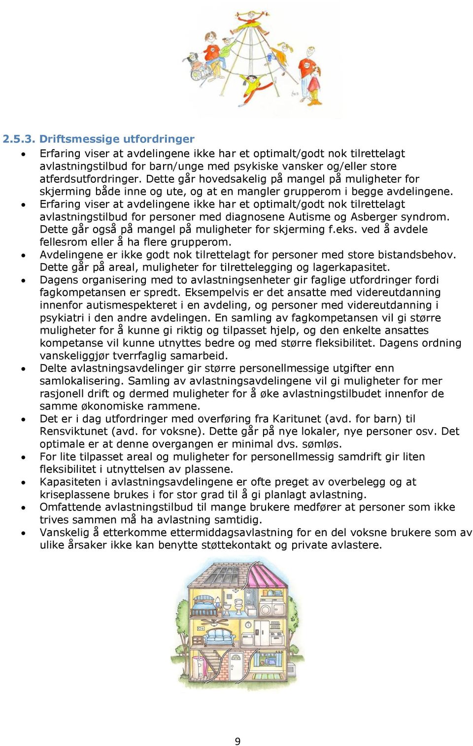 Erfaring viser at avdelingene ikke har et optimalt/godt nok tilrettelagt avlastningstilbud for personer med diagnosene Autisme og Asberger syndrom.