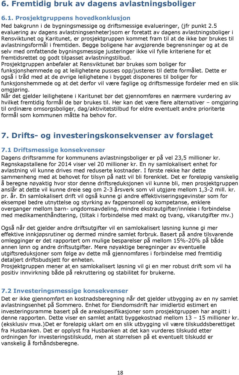 fremtiden. Begge boligene har avgjørende begrensninger og at de selv med omfattende bygningsmessige justeringer ikke vil fylle kriteriene for et fremtidsrettet og godt tilpasset avlastningstilbud.