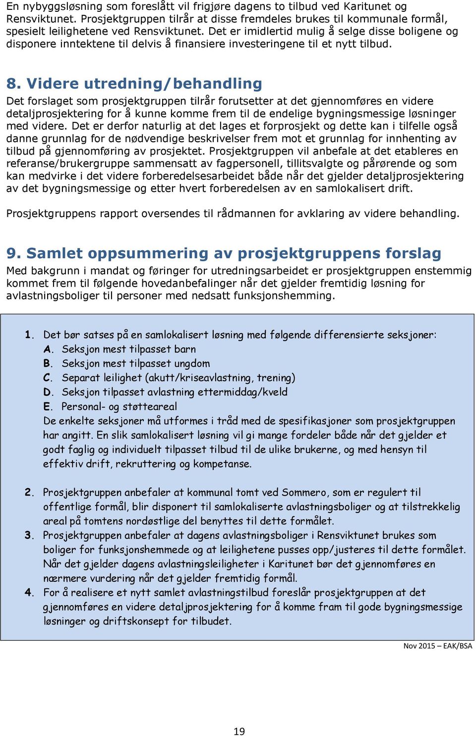 Det er imidlertid mulig å selge disse boligene og disponere inntektene til delvis å finansiere investeringene til et nytt tilbud. 8.