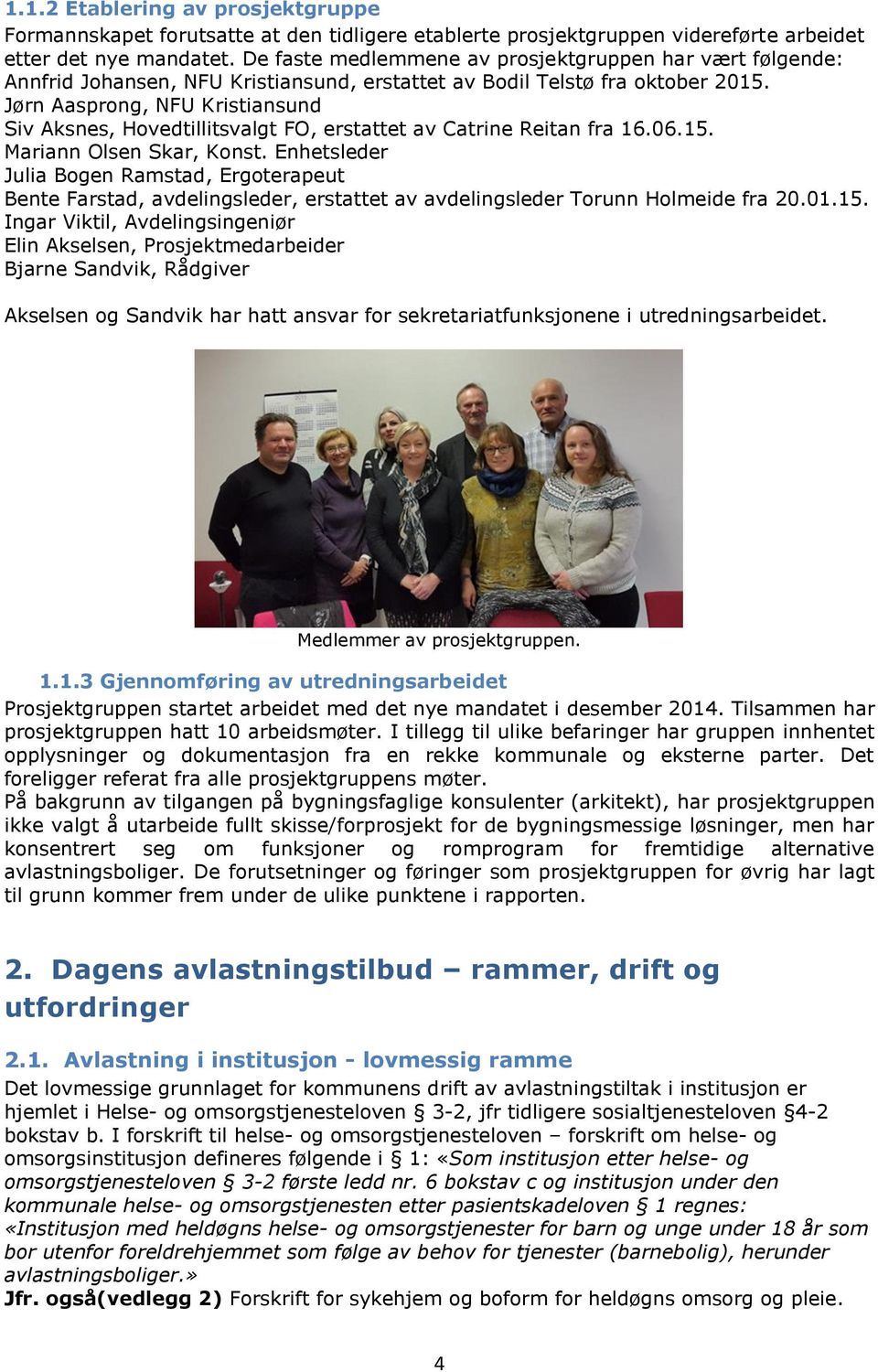 Jørn Aasprong, NFU Kristiansund Siv Aksnes, Hovedtillitsvalgt FO, erstattet av Catrine Reitan fra 16.06.15. Mariann Olsen Skar, Konst.