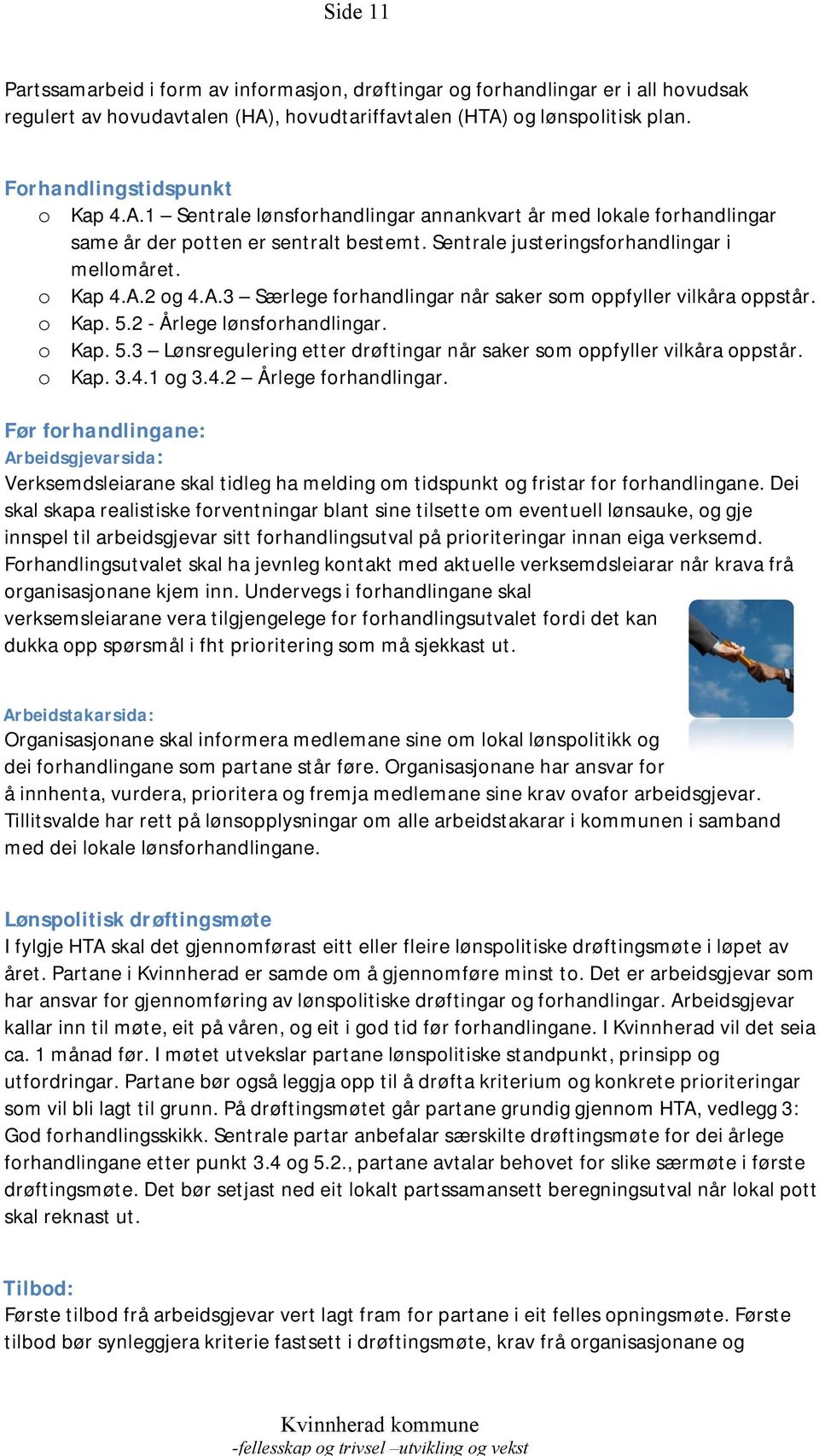 o Kap. 5.2 - Årlege lønsforhandlingar. o Kap. 5.3 Lønsregulering etter drøftingar når saker som oppfyller vilkåra oppstår. o Kap. 3.4.1 og 3.4.2 Årlege forhandlingar.