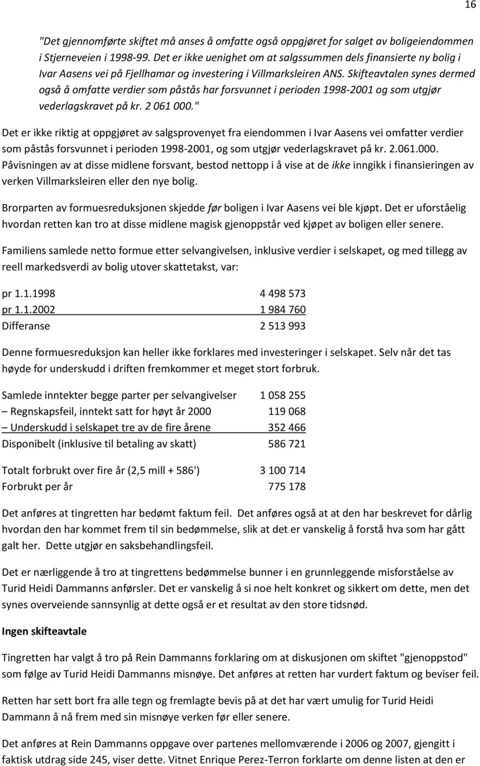 Skifteavtalen synes dermed også å omfatte verdier som påstås har forsvunnet i perioden 1998-2001 og som utgjør vederlagskravet på kr. 2 061 000.