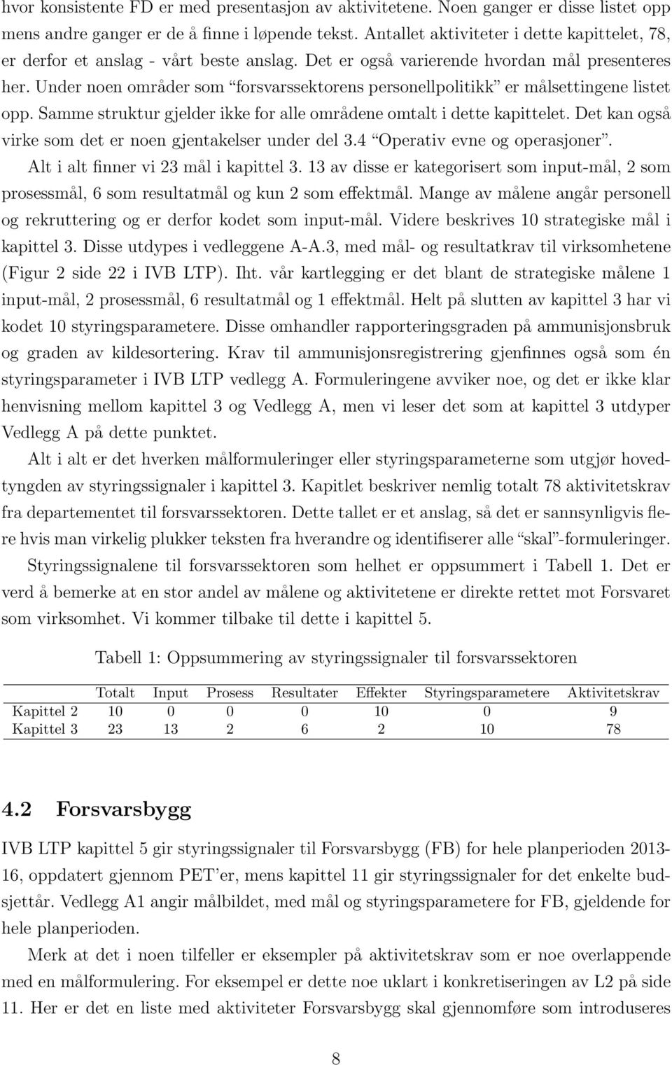 Under noen områder som forsvarssektorens personellpolitikk er målsettingene listet opp. Samme struktur gjelder ikke for alle områdene omtalt i dette kapittelet.