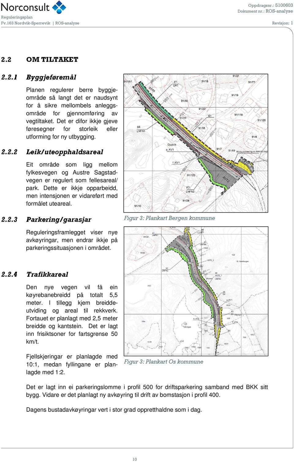 2.2 Leik/uteopphaldsareal Eit område som ligg mellom fylkesvegen og Austre Sagstadvegen er regulert som fellesareal/ park.