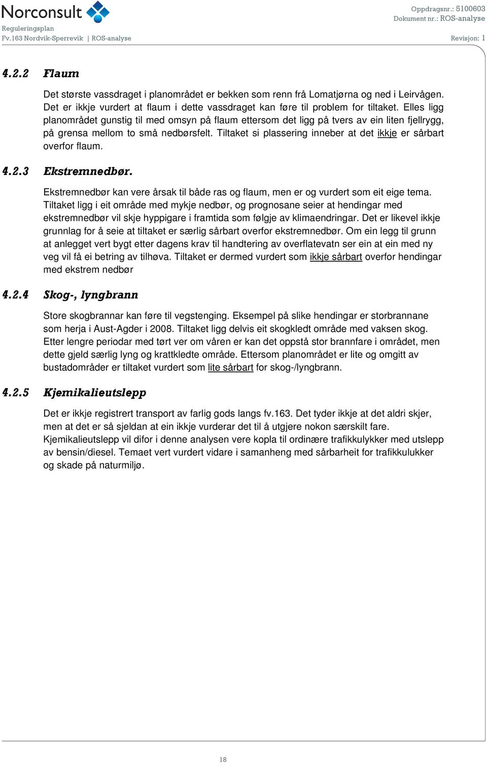 Tiltaket si plassering inneber at det ikkje er sårbart overfor flaum. 4.2.3 Ekstremnedbør. Ekstremnedbør kan vere årsak til både ras og flaum, men er og vurdert som eit eige tema.